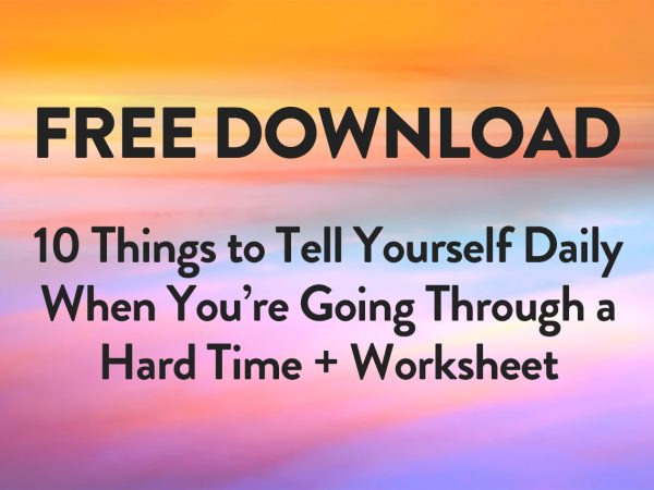 10 Things to Tell Yourself When Going Through a Hard Time (Free Printable!)